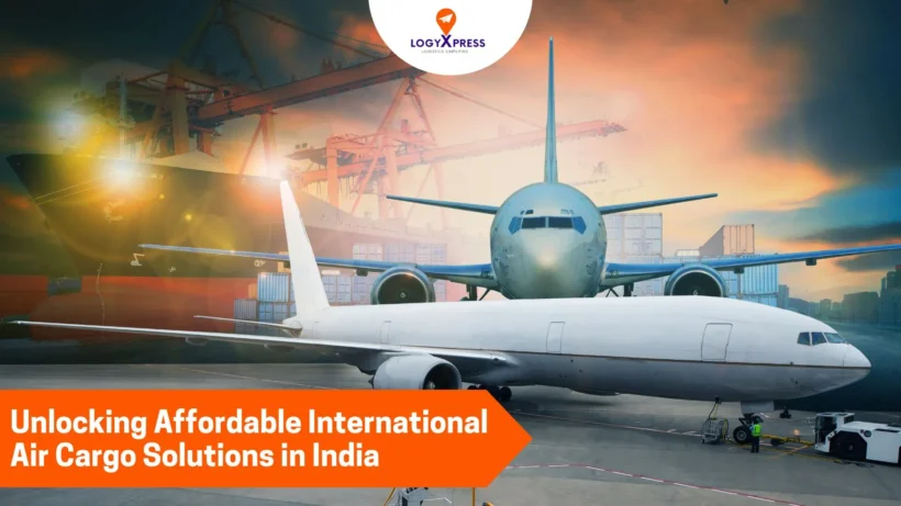 Unlocking Affordable International Air Cargo Solutions in India